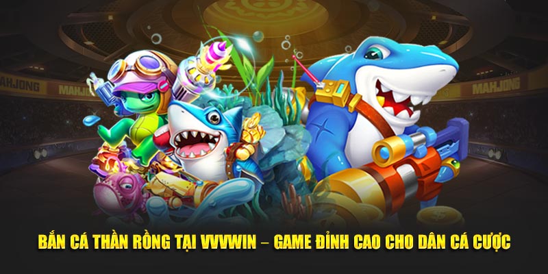 Bắn cá thần rồng game đỉnh cao cho dân săn cá