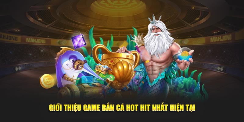 Giới thiệu game bắn cá hot nhất hiện tại