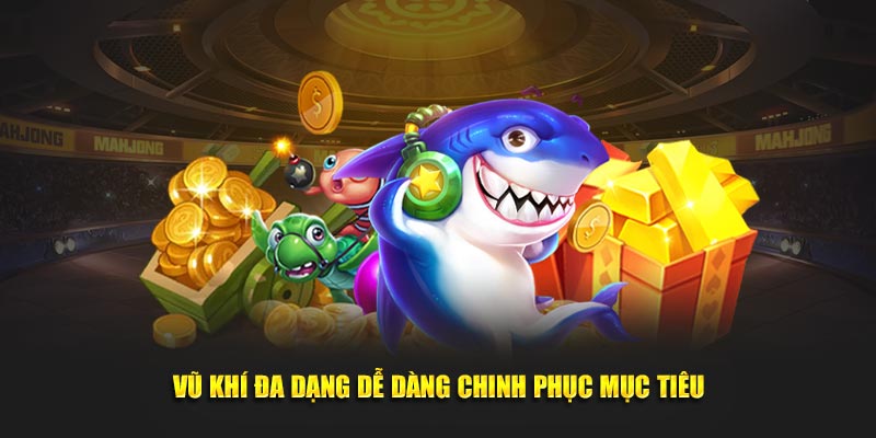 Vũ khí đa dạng dễ dàng chinh phục mục tiêu