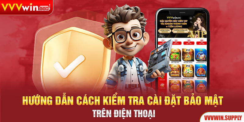 Hướng dẫn cách kiểm tra cài đặt bảo mật trên điện thoại