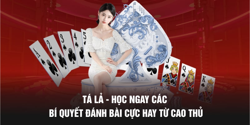 Tá Lả học ngay các bí kíp đánh bài hay từ cao thủ